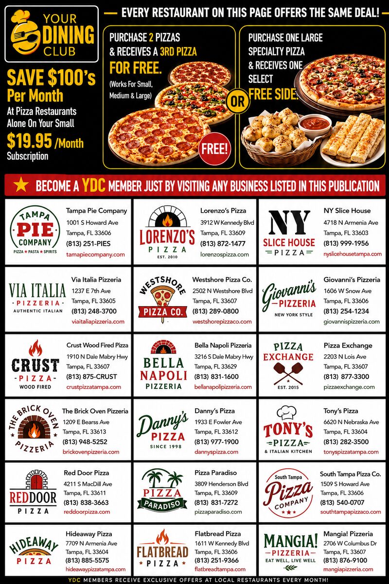 Pizza Restaurants advertising page: Purchase 2 Pizzas — Receive a 3rd pizza FREE! (Works for small, medium & large), or Purchase One Large Specialty Pizza — Receive one select side FREE.. Featuring Tampa Pie Company, Lorenzo's Pizza, NY Slice House, Via Italia Pizzeria, Westshore Pizza Co., Giovanni's Pizzeria.